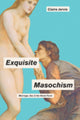 Book cover of: Exquisite Masochism. By: Claire Jarvis