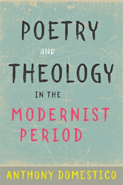 Book cover of: Poetry and Theology in the Modernist Period. By: Anthony Domestico