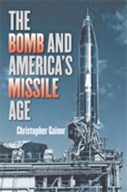 Book cover of: Bomb and America's Missile Age. By: Christopher Gainor