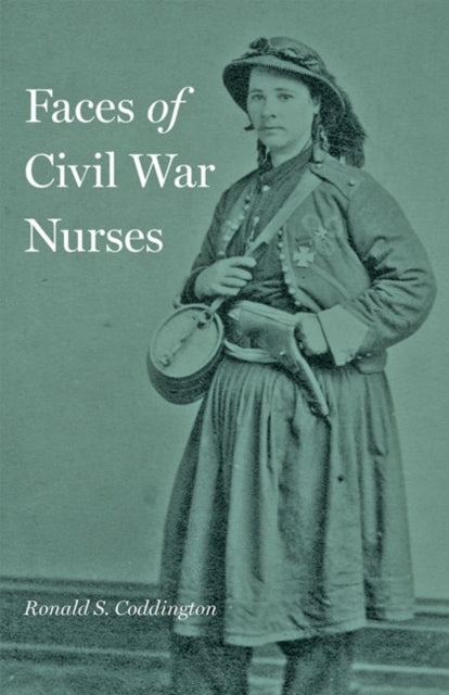 Book cover of: Faces of Civil War Nurses. By: Ronald S. Coddington