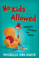 Book cover of: No Kids Allowed. By: Michelle Ann Abate
