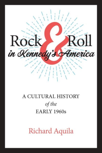 Book cover of: Rock & Roll in Kennedy's America. By: Richard Aquila