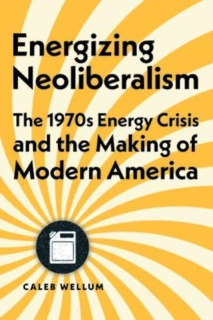 Book cover of: Energizing Neoliberalism. By: Caleb Wellum