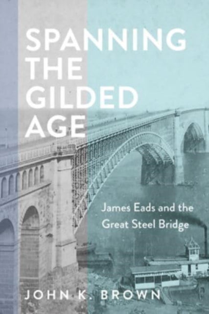 Book cover of: Spanning the Gilded Age. By: John K. Brown