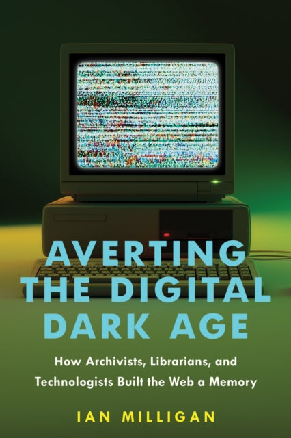 Book cover of: Averting the Digital Dark Age. By: Ian Milligan