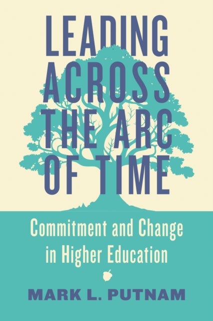 Book cover of: Leading Across the Arc of Time. By: Mark L. Putnam
