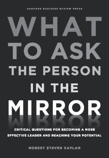 Book cover of: What to Ask the Person in the Mirror. By: Robert S. Kaplan