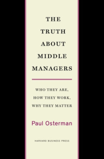 Book cover of: Truth About Middle Managers. By: Paul Osterman, Steve Steinhilber