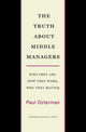 Book cover of: Truth About Middle Managers. By: Paul Osterman, Steve Steinhilber