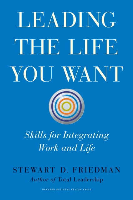 Book cover of: Leading the Life You Want. By: Stewart D. Friedman