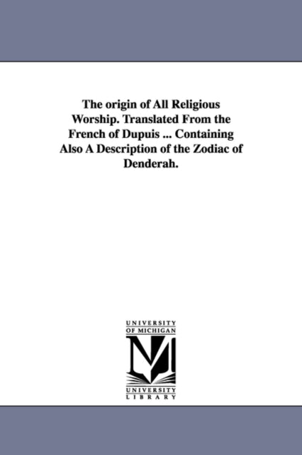 Book cover of: origin of All Religious Worship. Translated From the French of Dupuis ... Containing Also A Description of the Zodiac of Denderah.