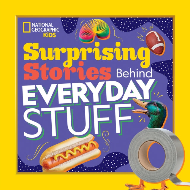 Book cover of: Surprising Stories Behind Everyday Stuff. By: National Geographic Kids