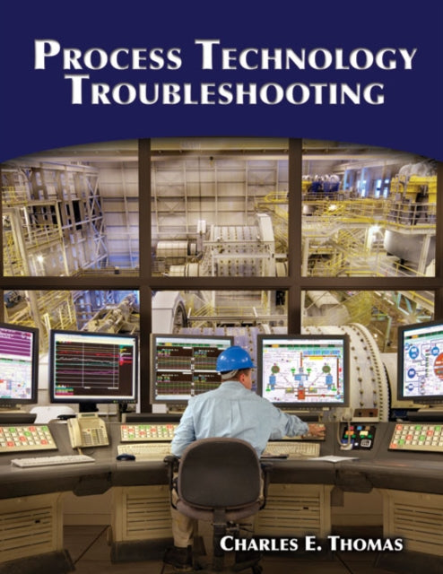 Book cover of: Process Technology Troubleshooting. By: Thomas, Charles E. Ph. D., Charles E. Thomas