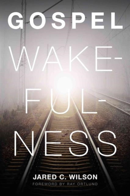 Book cover of: Gospel Wakefulness. By: Jared C. Wilson