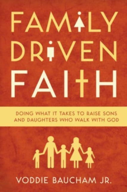 Book cover of: Family Driven Faith. By: Voddie T. Baucham, Jr.