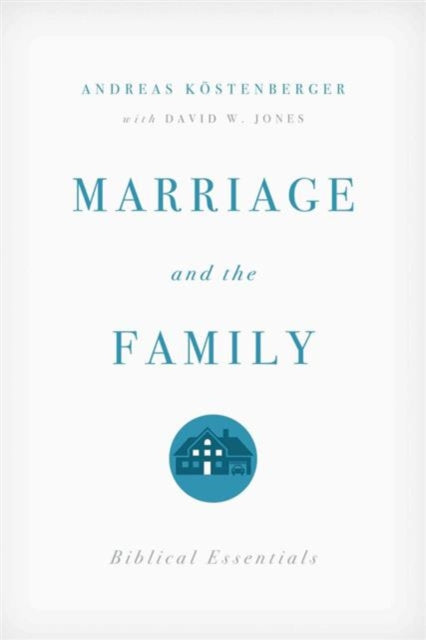 Book cover of: Marriage and the Family. By: Andreas J. Köstenberger