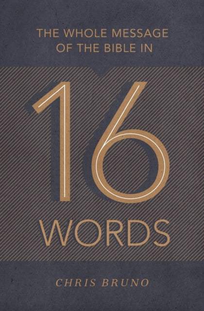 Book cover of: Whole Message of the Bible in 16 Words. By: Chris Bruno