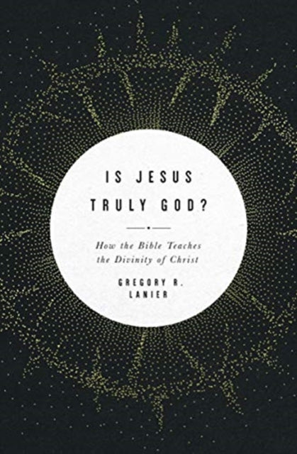 Book cover of: Is Jesus Truly God?. By: Gregory R. Lanier