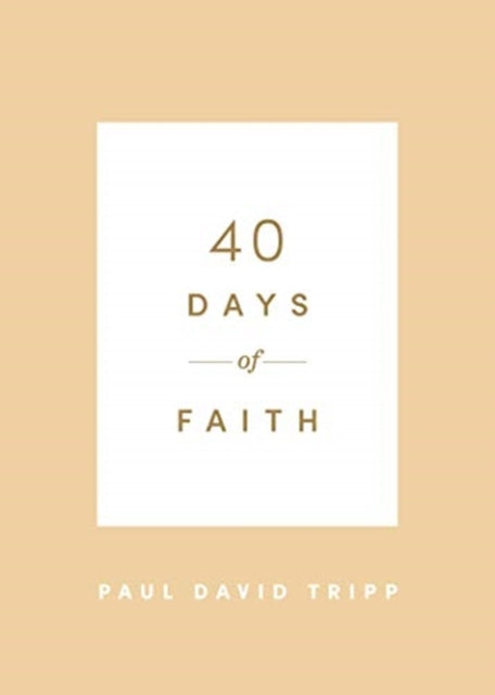 Book cover of: 40 Days of Faith. By: Paul David Tripp