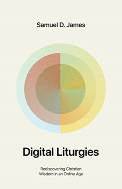 Book cover of: Digital Liturgies. By: Samuel James