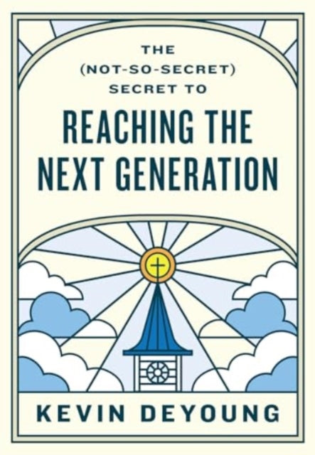 Book cover of: (Not-So-Secret) Secret to Reaching the Next Generation. By: Kevin DeYoung