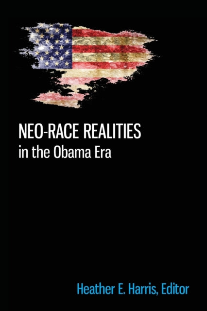 Book cover of: Neo-race Realities in the Obama Era. By: Heather E. Harris