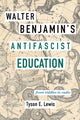 Book cover of: Walter Benjamin's Antifascist Education. By: Tyson LEWIS
