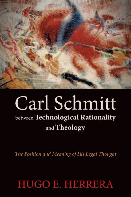 Book cover of: Carl Schmitt between Technological Rationality and Theology. By: Hugo HERRERA