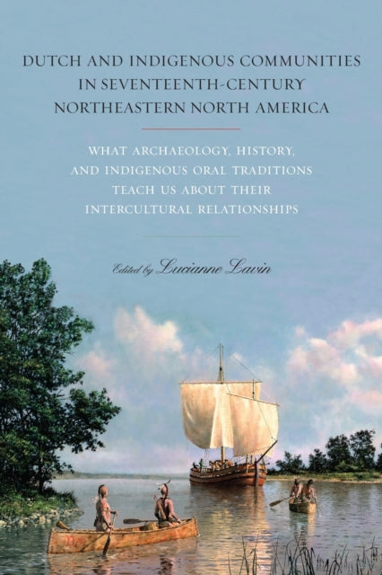 Book cover of: Dutch and Indigenous Communities in Seventeenth-Century Northeastern North America. By: LUCIANNE LAVIN