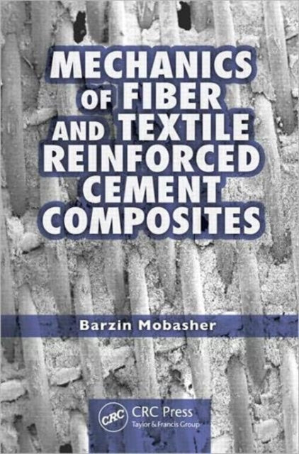 Book cover of: Mechanics of Fiber and Textile Reinforced Cement Composites. By: Barzin Mobasher