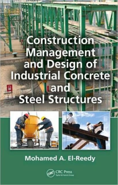 Book cover of: Construction Management and Design of Industrial Concrete and Steel Structures. By: Mohamed A. El-Reedy