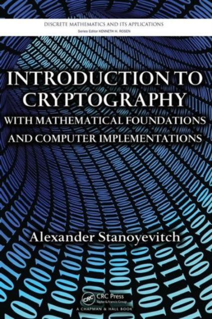 Book cover of: Introduction to Cryptography with Mathematical Foundations and Computer Implementations. By: Alexander Stanoyevitch