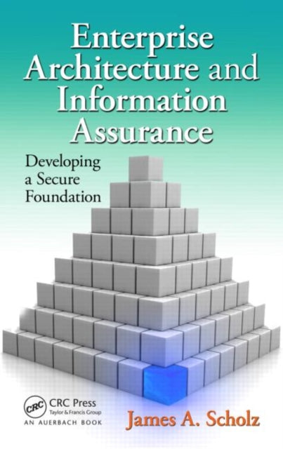 Book cover of: Enterprise Architecture and Information Assurance. By: James A. Scholz