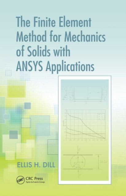 Book cover of: Finite Element Method for Mechanics of Solids with ANSYS Applications. By: Ellis Harold Dill
