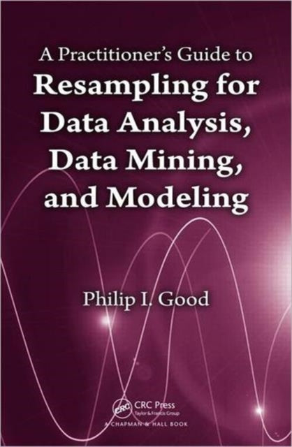 Book cover of: Practitioner’s Guide to Resampling for Data Analysis, Data Mining, and Modeling. By: Phillip I. Good