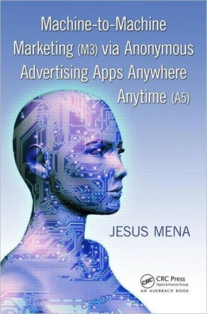 Book cover of: Machine-to-Machine Marketing (M3) via Anonymous Advertising Apps Anywhere Anytime (A5). By: Jesus Mena