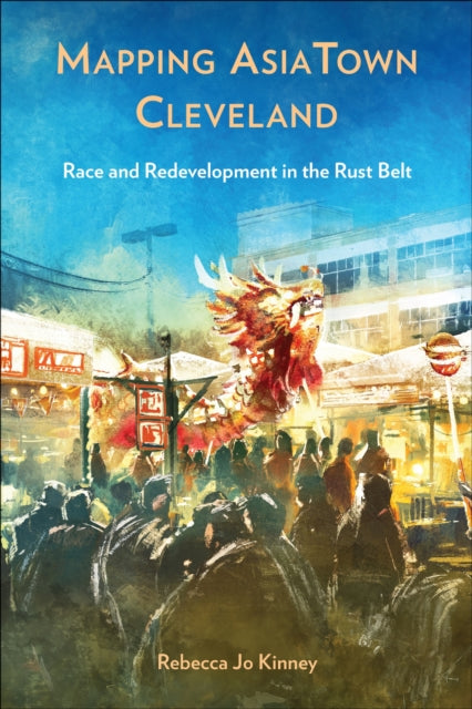Book cover of: Mapping AsiaTown Cleveland. By: Rebecca Jo Kinney