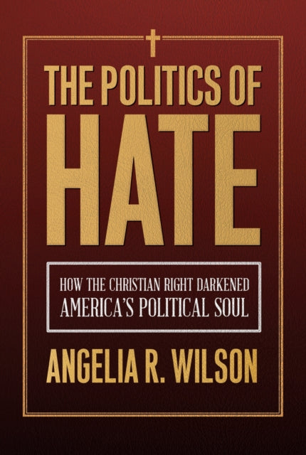 Book cover of: Politics of Hate. By: Angelia R. Wilson
