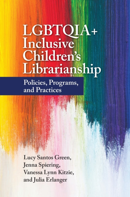 Book cover of: LGBTQIA+ Inclusive Children's Librarianship. By: Lucy Santos Green