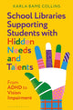Book cover of: School Libraries Supporting Students with Hidden Needs and Talents. By: Karla Bame Collins