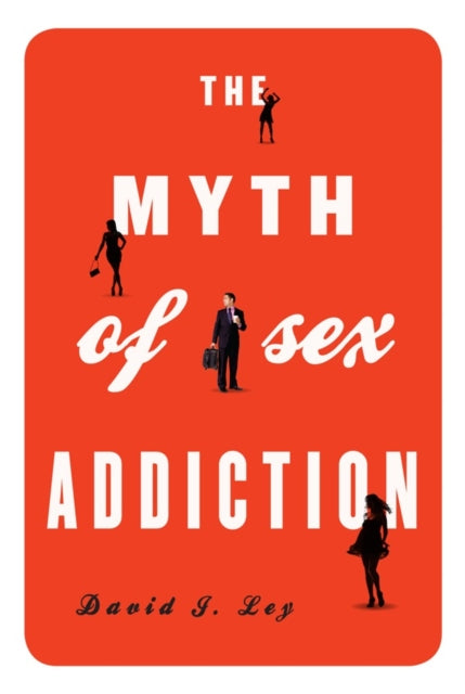 Book cover of: Myth of Sex Addiction. By: David J. Ley