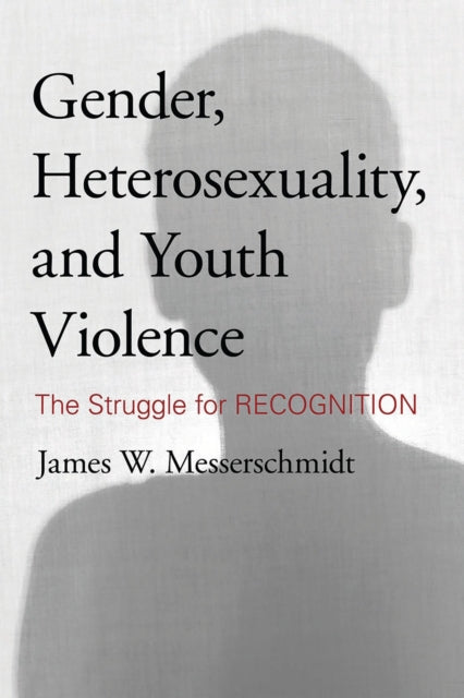 Book cover of: Gender, Heterosexuality, and Youth Violence. By: James W. Messerschmidt