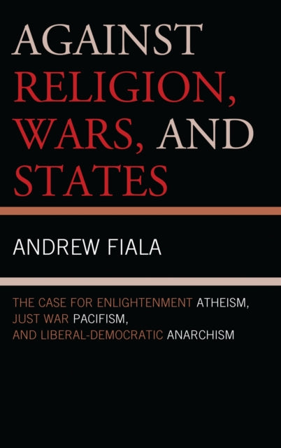 Book cover of: Against Religion, Wars, and States. By: Andrew Fiala