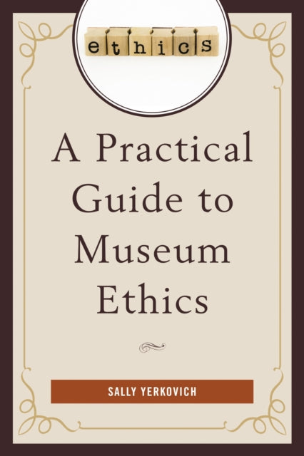 Book cover of: Practical Guide to Museum Ethics. By: Sally Yerkovich