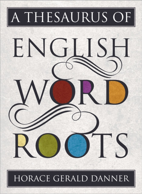 Book cover of: Thesaurus of English Word Roots. By: Horace Gerald Danner