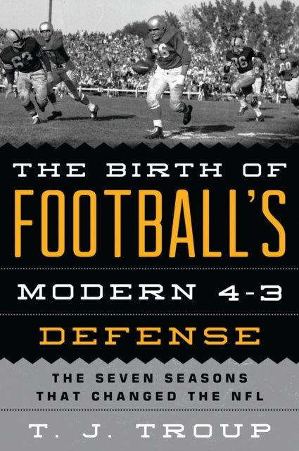 Book cover of: Birth of Football's Modern 4-3 Defense. By: T. J. Troup
