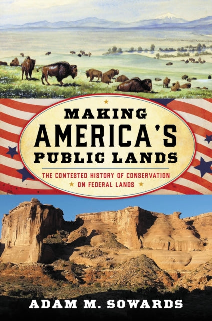 Book cover of: Making America's Public Lands. By: Adam Sowards