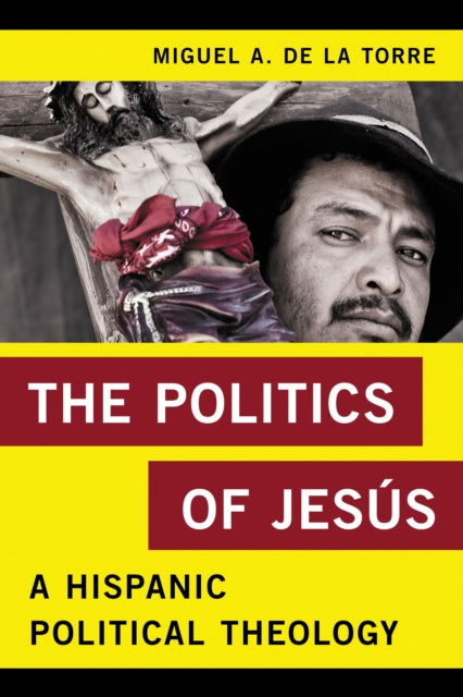 Book cover of: Politics of Jesus. By: Miguel A. De La Torre professor of Social Ethics and Latinx Studies