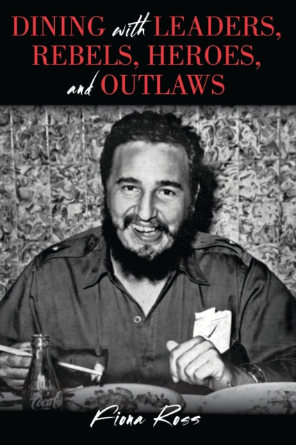 Book cover of: Dining with Leaders, Rebels, Heroes, and Outlaws. By: Fiona Ross