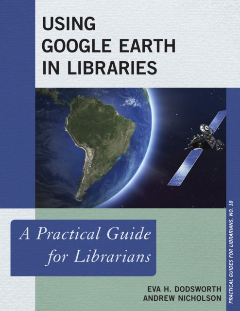 Book cover of: Using Google Earth in Libraries. By: Eva H. Dodsworth
